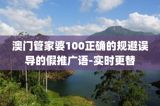 澳門管家婆100正確的規(guī)避誤導(dǎo)的假推廣語-實(shí)時(shí)更替