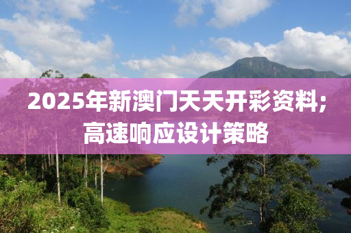 2025年新澳門天天開(kāi)彩資料;高速響應(yīng)設(shè)計(jì)策略
