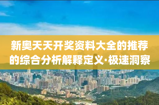 新奧天天開(kāi)獎(jiǎng)資料大全的推薦的綜合分析解釋定義·極速洞察