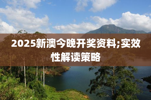 2025新澳今晚開獎(jiǎng)資料;實(shí)效性解讀策略