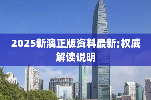2025新澳正版資料最新;權(quán)威解讀說(shuō)明