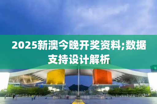 2025新澳今晚開(kāi)獎(jiǎng)資料;數(shù)據(jù)支持設(shè)計(jì)解析