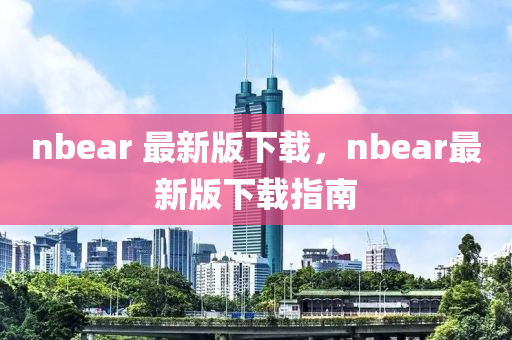 nbear 最新版下載，nbear最新版下載指南