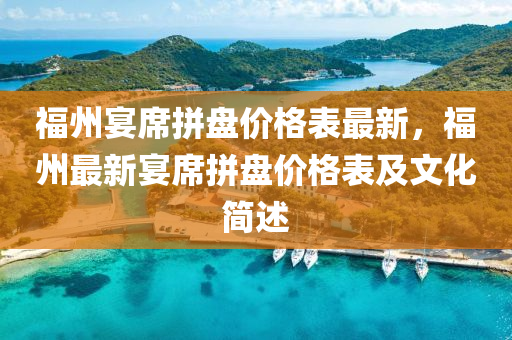 福州宴席拼盤價格表最新，福州最新宴席拼盤價格表及文化簡述