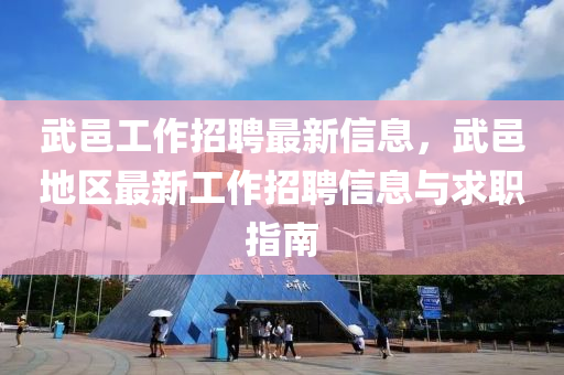 武邑工作招聘最新信息，武邑地區(qū)最新工作招聘信息與求職指南