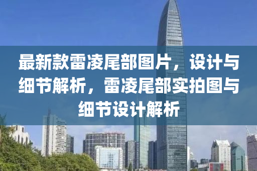 最新款雷凌尾部圖片，設(shè)計(jì)與細(xì)節(jié)解析，雷凌尾部實(shí)拍圖與細(xì)節(jié)設(shè)計(jì)解析