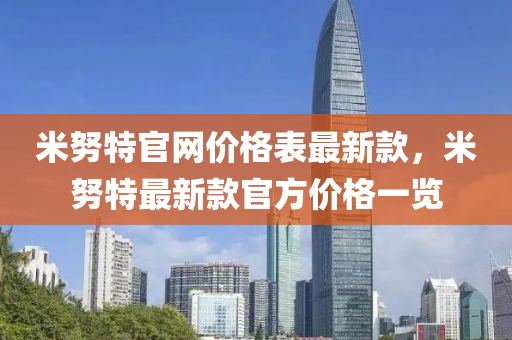 米努特官網(wǎng)價格表最新款，米努特最新款官方價格一覽