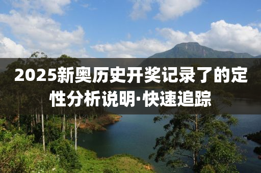2025新奧歷史開(kāi)獎(jiǎng)記錄了的定性分析說(shuō)明·快速追蹤