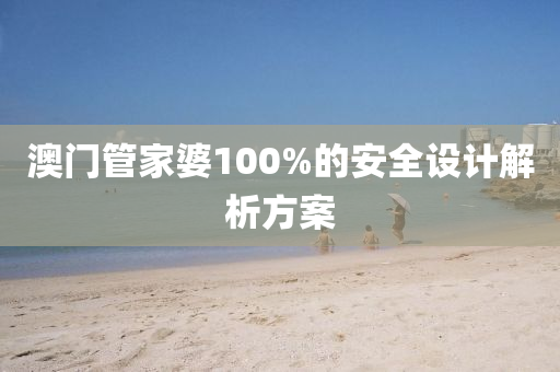澳門管家婆100%的安全設(shè)計解析方案