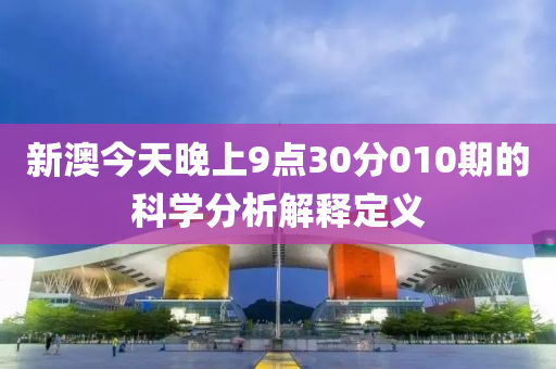 新澳今天晚上9點30分010期的科學(xué)分析解釋定義