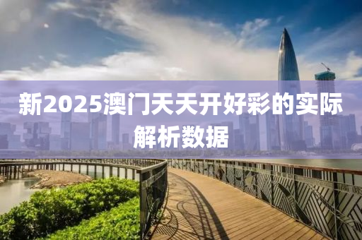 新2025澳門天天開好彩的實際解析數(shù)據(jù)