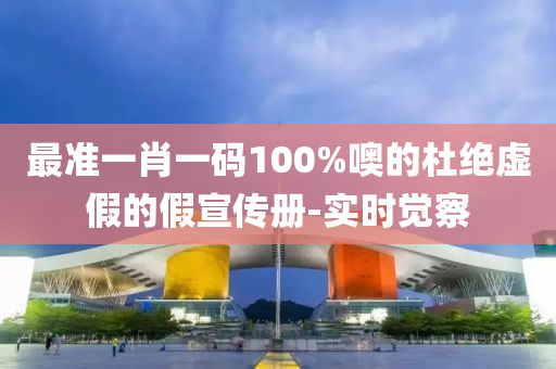 最準(zhǔn)一肖一碼100%噢的杜絕虛假的假宣傳冊(cè)-實(shí)時(shí)覺察