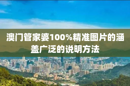 澳門(mén)管家婆100%精準(zhǔn)圖片的涵蓋廣泛的說(shuō)明方法