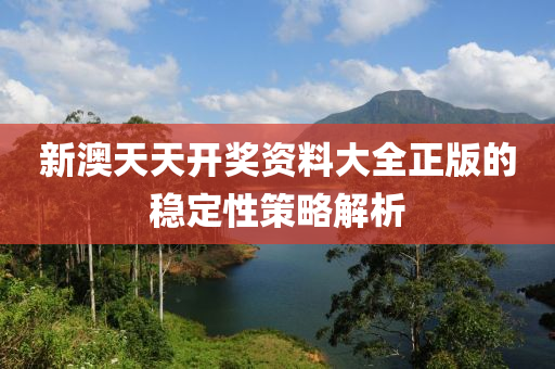 新澳天天開獎(jiǎng)資料大全正版的穩(wěn)定性策略解析