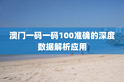 澳門一碼一碼100準(zhǔn)確的深度數(shù)據(jù)解析應(yīng)用