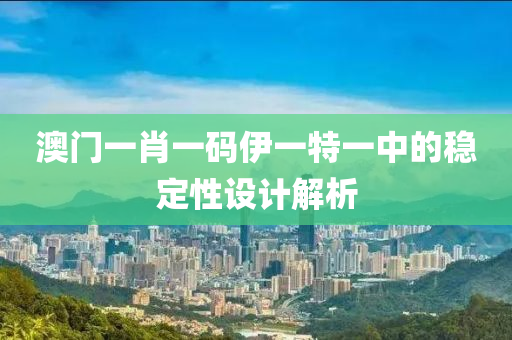 澳門一肖一碼伊一特一中的穩(wěn)定性設計解析