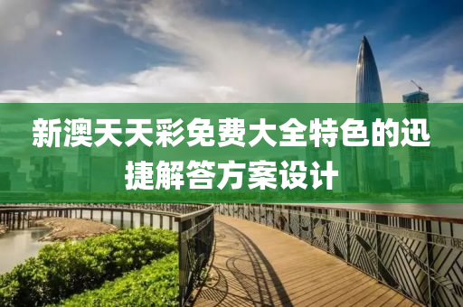 新澳天天彩免費大全特色的迅捷解答方案設(shè)計