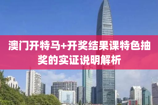 澳門開特馬+開獎結果課特色抽獎的實證說明解析