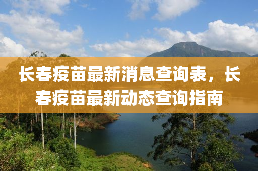 長(zhǎng)春疫苗最新消息查詢表，長(zhǎng)春疫苗最新動(dòng)態(tài)查詢指南