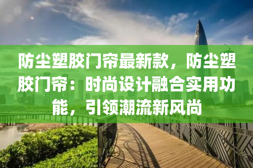 防塵塑膠門(mén)簾最新款，防塵塑膠門(mén)簾：時(shí)尚設(shè)計(jì)融合實(shí)用功能，引領(lǐng)潮流新風(fēng)尚