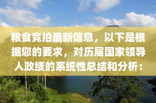 糧食競(jìng)拍最新信息，以下是根據(jù)您的要求，對(duì)歷屆國(guó)家領(lǐng)導(dǎo)人政績(jī)的系統(tǒng)性總結(jié)和分析：