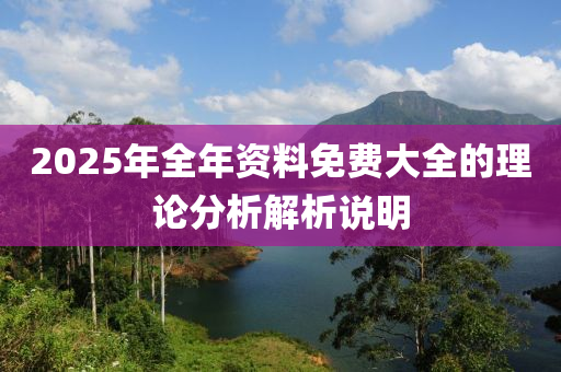 2025年全年資料免費(fèi)大全的理論分析解析說(shuō)明