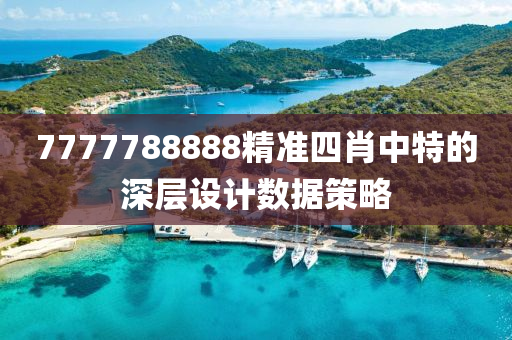 7777788888精準(zhǔn)四肖中特的深層設(shè)計(jì)數(shù)據(jù)策略