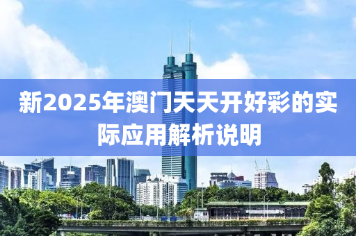 新2025年澳門天天開好彩的實(shí)際應(yīng)用解析說明