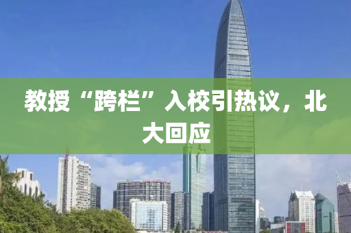 教授“跨欄”入校引熱議，北大回應(yīng)