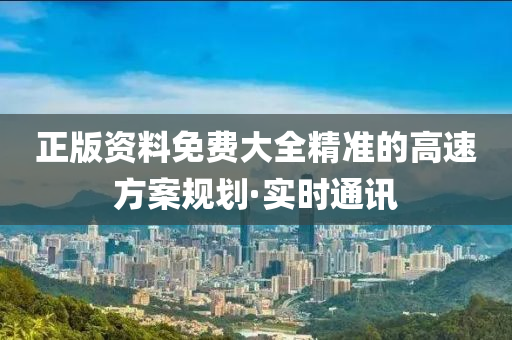 正版資料免費(fèi)大全精準(zhǔn)的高速方案規(guī)劃·實(shí)時(shí)通訊