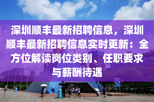 深圳順豐最新招聘信息，深圳順豐最新招聘信息實(shí)時(shí)更新：全方位解讀崗位類別、任職要求與薪酬待遇