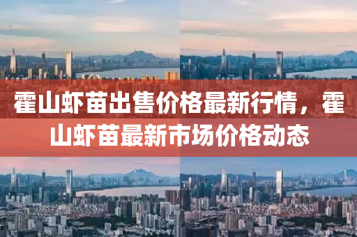 霍山蝦苗出售價格最新行情，霍山蝦苗最新市場價格動態(tài)