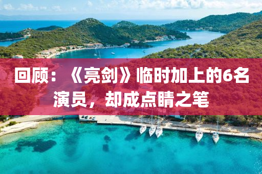 回顧：《亮劍》臨時(shí)加上的6名演員，卻成點(diǎn)睛之筆