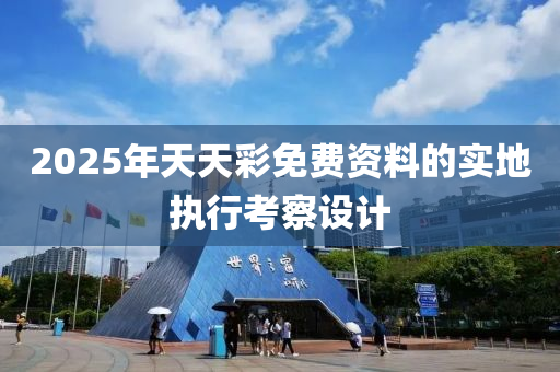 2025年天天彩免費資料的實地執(zhí)行考察設(shè)計