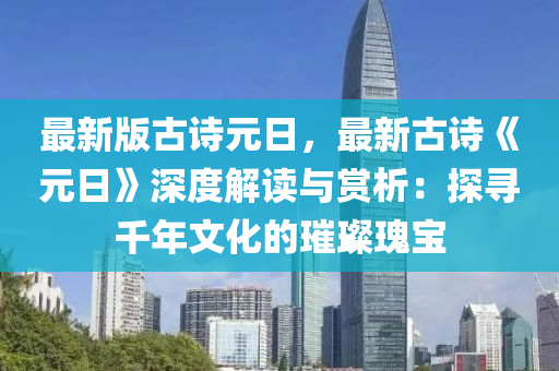 最新版古詩元日，最新古詩《元日》深度解讀與賞析：探尋千年文化的璀璨瑰寶