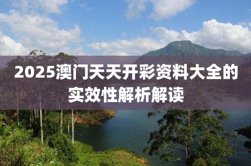 2025澳門天天開彩資料大全的實(shí)效性解析解讀