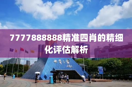 7777888888精準四肖的精細化評估解析