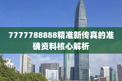7777788888精準(zhǔn)新傳真的準(zhǔn)確資料核心解析