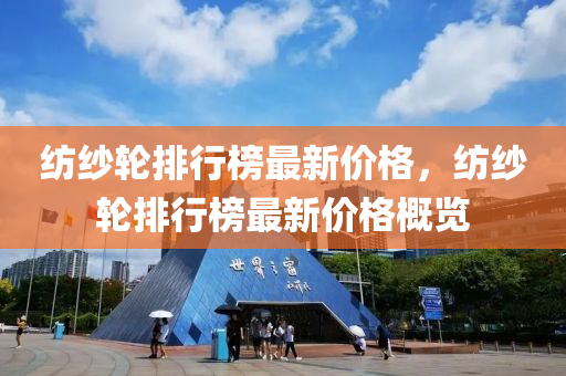 紡紗輪排行榜最新價格，紡紗輪排行榜最新價格概覽