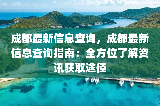 成都最新信息查詢，成都最新信息查詢指南：全方位了解資訊獲取途徑