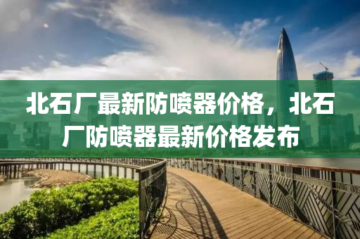 北石廠最新防噴器價格，北石廠防噴器最新價格發(fā)布