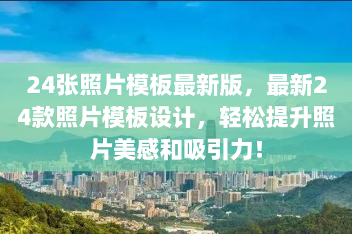 24張照片模板最新版，最新24款照片模板設計，輕松提升照片美感和吸引力！