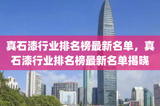 真石漆行業(yè)排名榜最新名單，真石漆行業(yè)排名榜最新名單揭曉