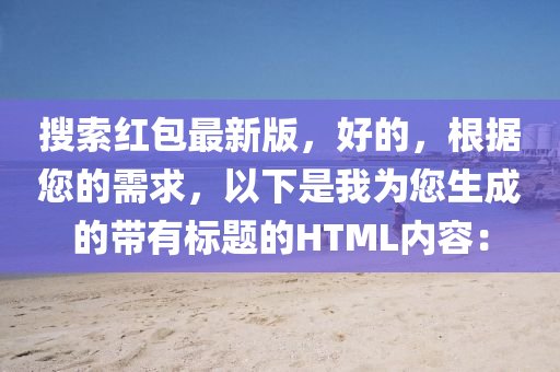 搜索紅包最新版，好的，根據(jù)您的需求，以下是我為您生成的帶有標題的HTML內(nèi)容：