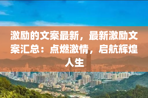 激勵的文案最新，最新激勵文案匯總：點燃激情，啟航輝煌人生
