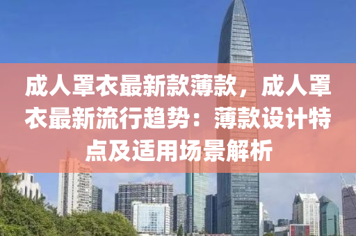 成人罩衣最新款薄款，成人罩衣最新流行趨勢：薄款設(shè)計特點及適用場景解析