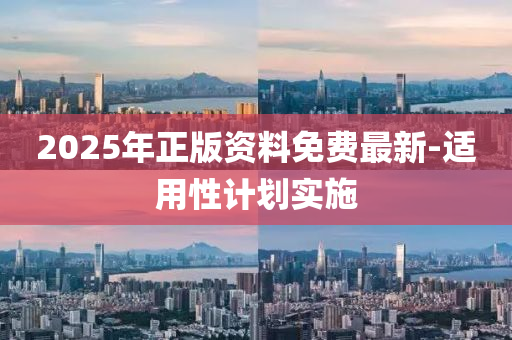 2025年正版資料免費最新-適用性計劃實施