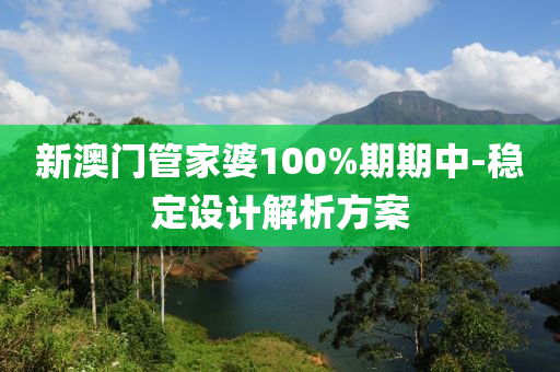 新澳門管家婆100%期期中-穩(wěn)定設計解析方案