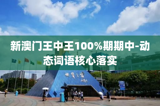 新澳門王中王100%期期中-動態(tài)詞語核心落實(shí)