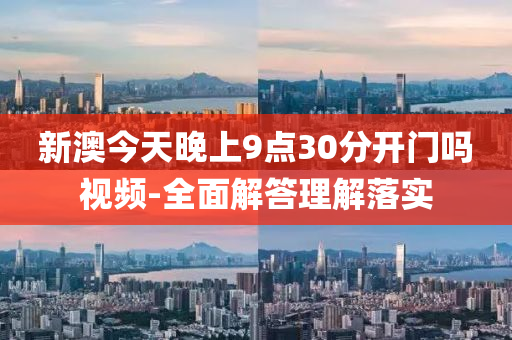 新澳今天晚上9點(diǎn)30分開門嗎視頻-全面解答理解落實(shí)